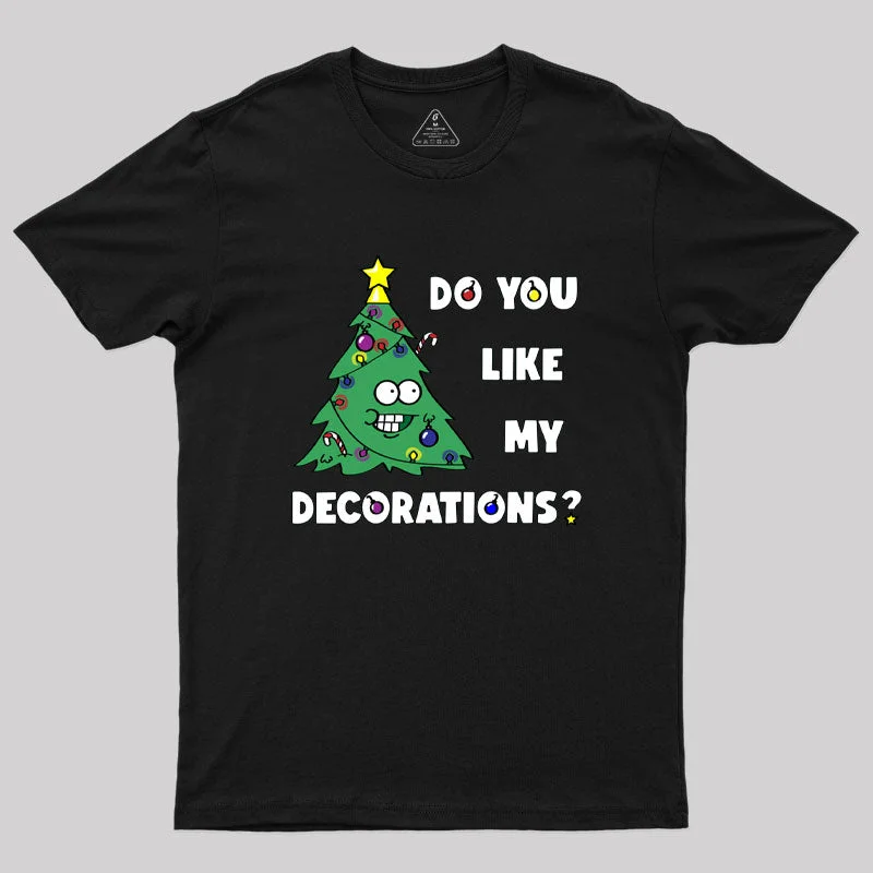 Do You Like My Decorations Geek T-Shirt