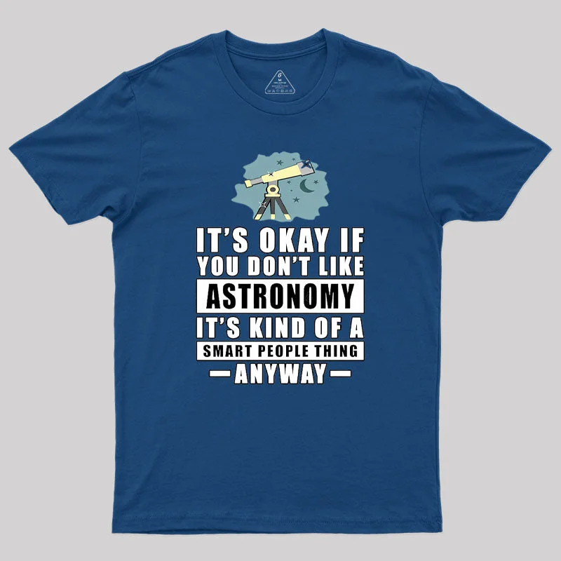 It's Okay If You Don't Like Astronomy Geek T-Shirt