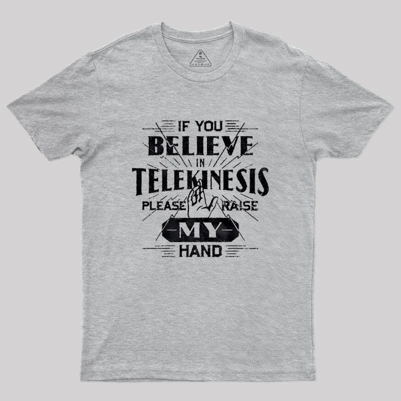 If You Believe in Telekinesis Raise My Hand Geek T-Shirt