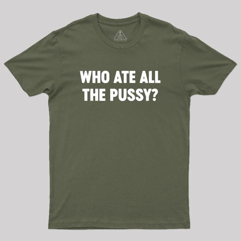 Who Ate All The P*ssy? Geek T-Shirt