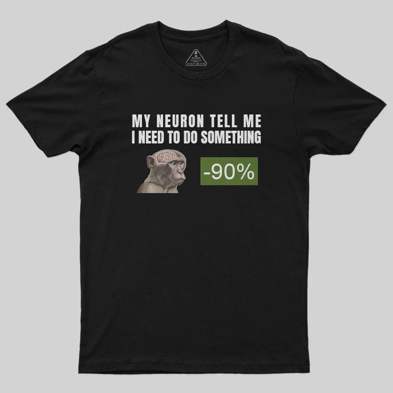 My Neuron Tell Me I Need To Do Something T-Shirt