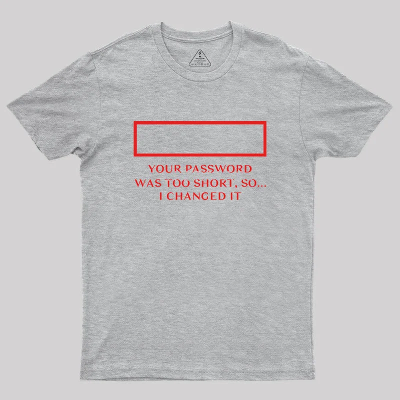 Your password was too short so I changed it Geek T-Shirt