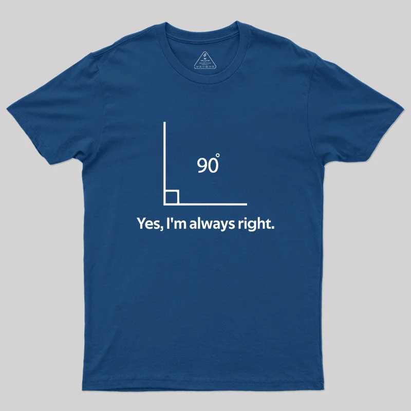 Yes, I'm always right Geek T-Shirt