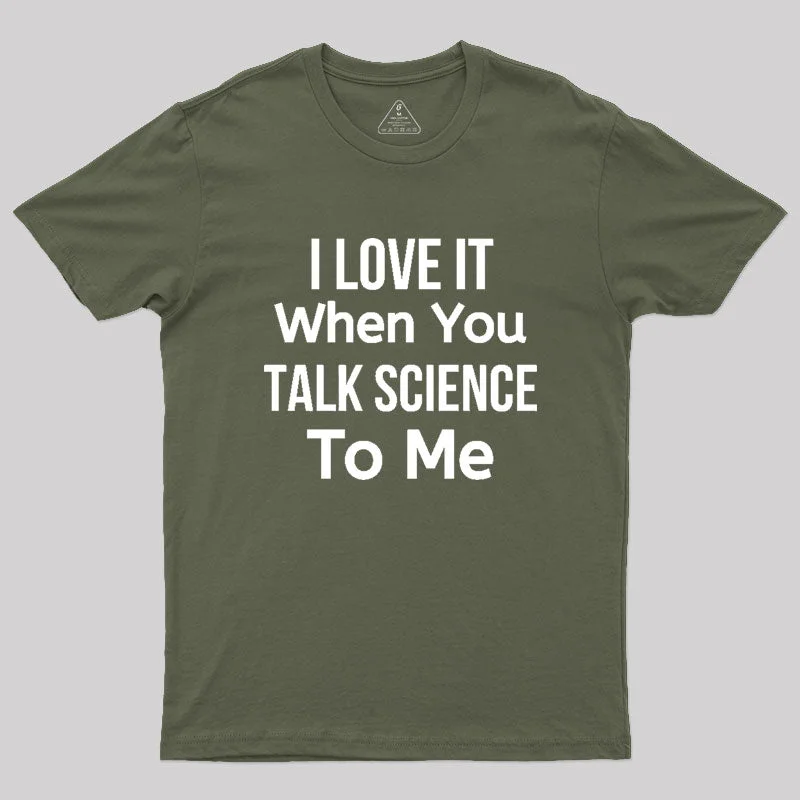 I Love It When You Talk Science To Me Geek T-Shirt